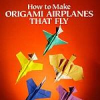 How to Make Origami Airplanes That Fly