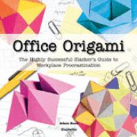 Office origami : the highly successful slacker's guide to workplace procrastination