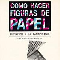 Como Hacer Figuras de Papel: Iniciacion a la Papiroflexia