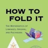 HOW TO FOLD IT: The Mathematics of Linkages, Origami, and Polyhedra