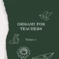ORIGAMI FOR TEACHERS Volume 1